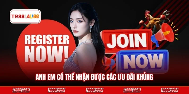 Anh em có thể nhận được các ưu đãi khủng