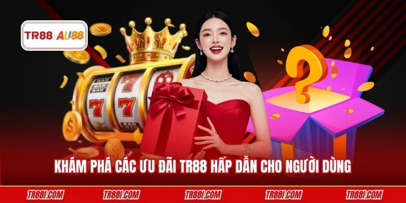 Khám phá các ưu đãi TR88 hấp dẫn cho người dùng