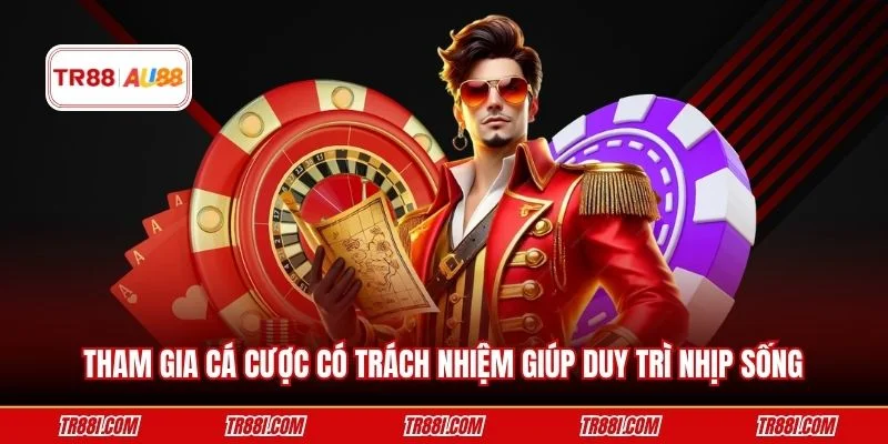 Tham gia cá cược có trách nhiệm giúp duy trì nhịp sống